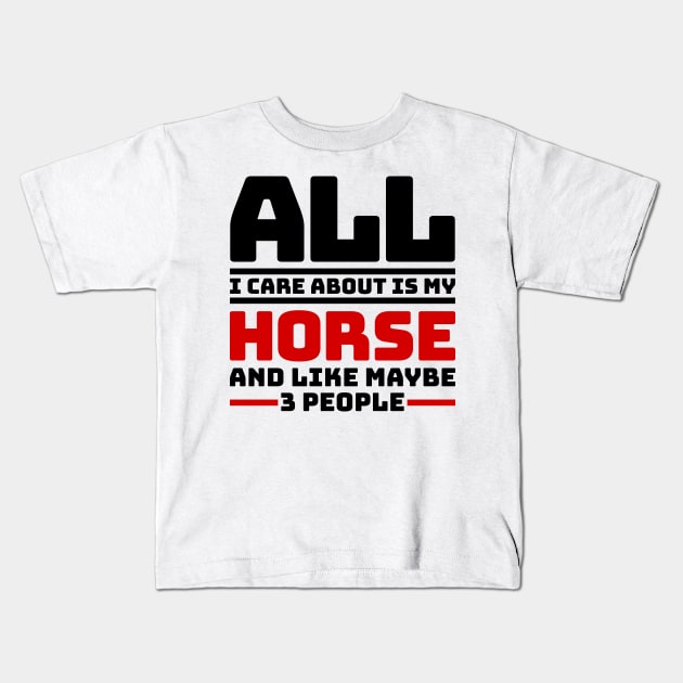 All I care about is my horse and like maybe 3 people Kids T-Shirt by colorsplash